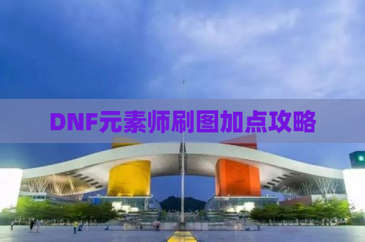 DNF元素师刷图加点攻略