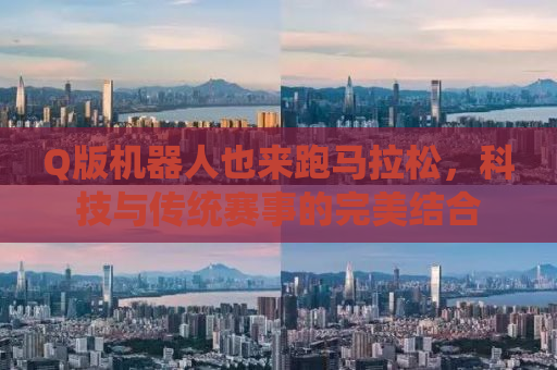 Q版机器人也来跑马拉松，科技与传统赛事的完美结合