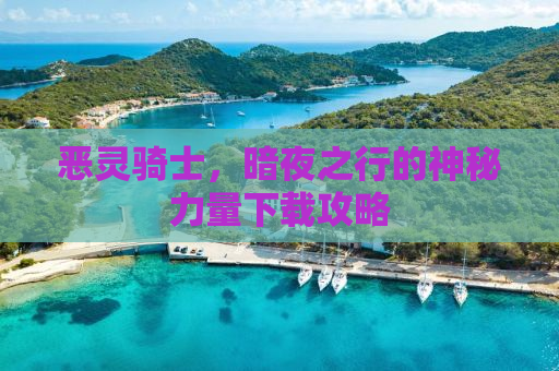 恶灵骑士，暗夜之行的神秘力量下载攻略