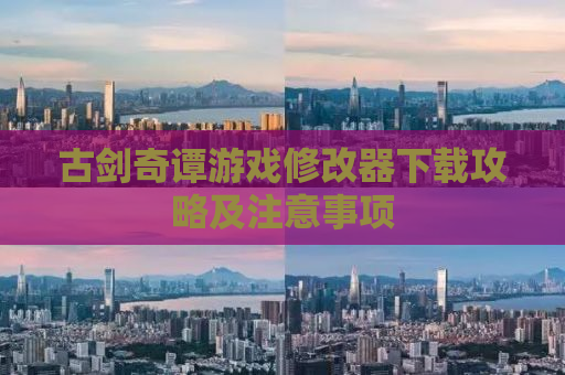 古剑奇谭游戏修改器下载攻略及注意事项