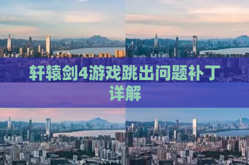 轩辕剑4游戏跳出问题补丁详解