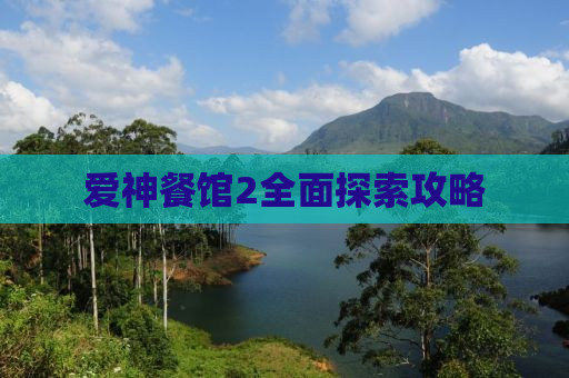 爱神餐馆2全面探索攻略