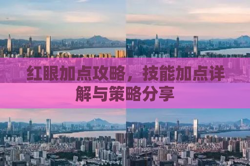 红眼加点攻略，技能加点详解与策略分享