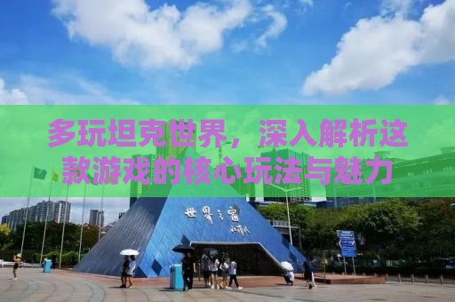 多玩坦克世界，深入解析这款游戏的核心玩法与魅力
