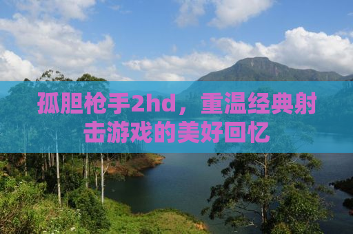 孤胆枪手2hd，重温经典射击游戏的美好回忆