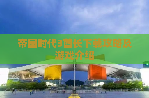 帝国时代3酋长下载攻略及游戏介绍