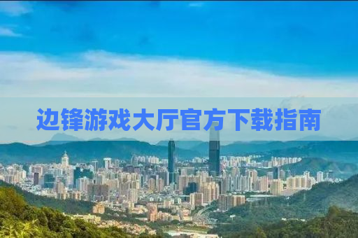 边锋游戏大厅官方下载指南