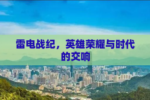 雷电战纪，英雄荣耀与时代的交响