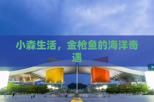 小森生活，金枪鱼的海洋奇遇