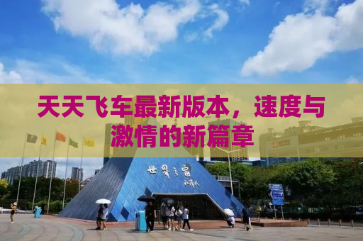 天天飞车最新版本，速度与激情的新篇章