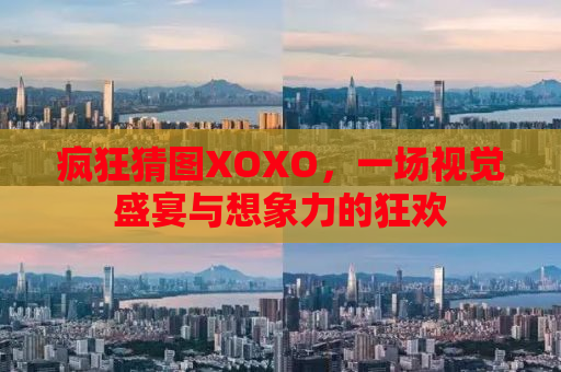 疯狂猜图XOXO，一场视觉盛宴与想象力的狂欢