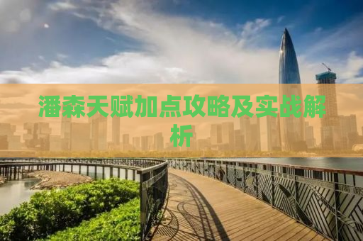 潘森天赋加点攻略及实战解析