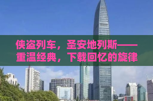 侠盗列车，圣安地列斯——重温经典，下载回忆的旋律