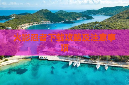 火影忍者下载攻略及注意事项
