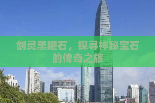 剑灵黑曜石，探寻神秘宝石的传奇之旅