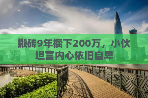搬砖9年攒下200万，小伙坦言内心依旧自卑