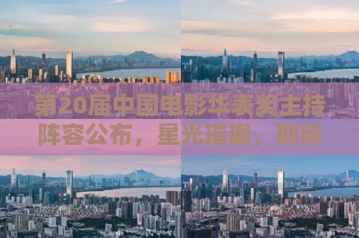 第20届中国电影华表奖主持阵容公布，星光璀璨，期待无限