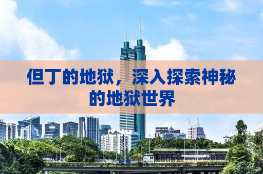 但丁的地狱，深入探索神秘的地狱世界