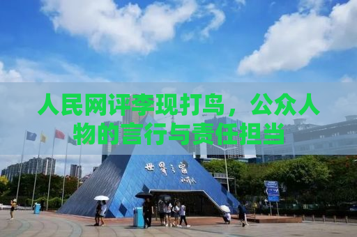 人民网评李现打鸟，公众人物的言行与责任担当