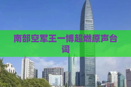 南部空军王一博超燃原声台词