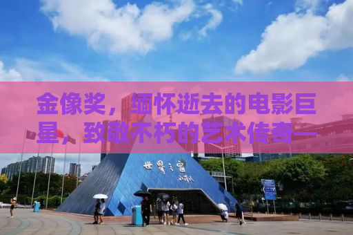 金像奖，缅怀逝去的电影巨星，致敬不朽的艺术传奇——方大同、琼瑶与大S的世界