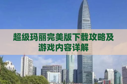 超级玛丽完美版下载攻略及游戏内容详解