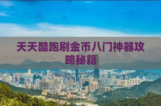 天天酷跑刷金币八门神器攻略秘籍