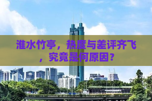 淮水竹亭，热度与差评齐飞，究竟是何原因？