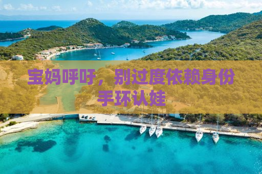 宝妈呼吁，别过度依赖身份手环认娃