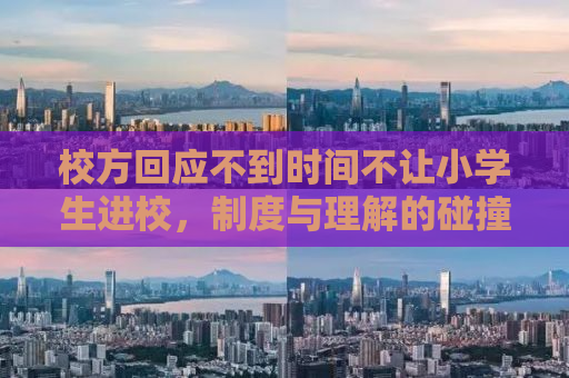 校方回应不到时间不让小学生进校，制度与理解的碰撞