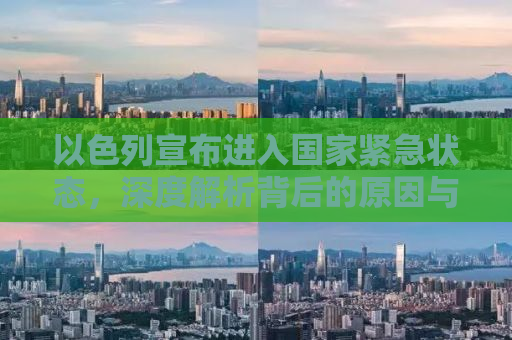 以色列宣布进入国家紧急状态，深度解析背后的原因与影响