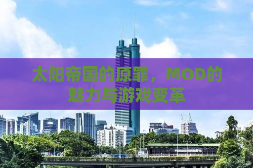 太阳帝国的原罪，MOD的魅力与游戏变革