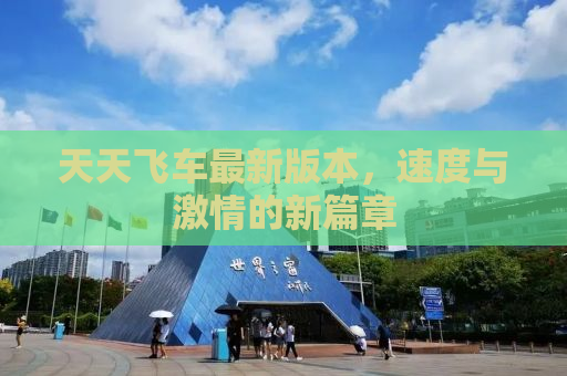 天天飞车最新版本，速度与激情的新篇章
