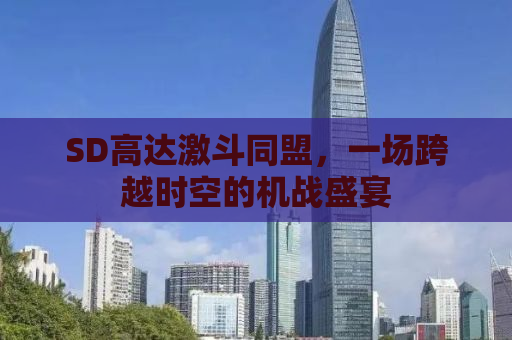 SD高达激斗同盟，一场跨越时空的机战盛宴