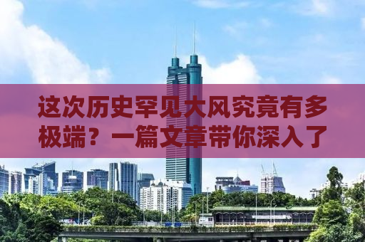这次历史罕见大风究竟有多极端？一篇文章带你深入了解