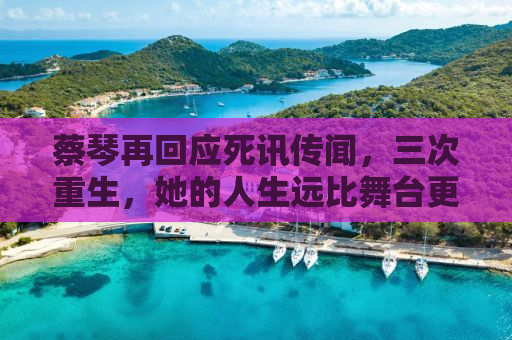 蔡琴再回应死讯传闻，三次重生，她的人生远比舞台更精彩