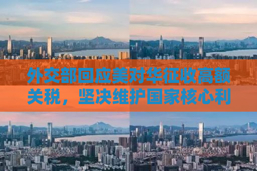 外交部回应美对华征收高额关税，坚决维护国家核心利益