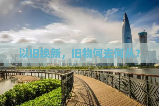 以旧换新，旧物何去何从？