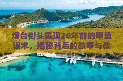 烟台街头重现20年前的甲鱼骗术，揭秘背后的故事与教训
