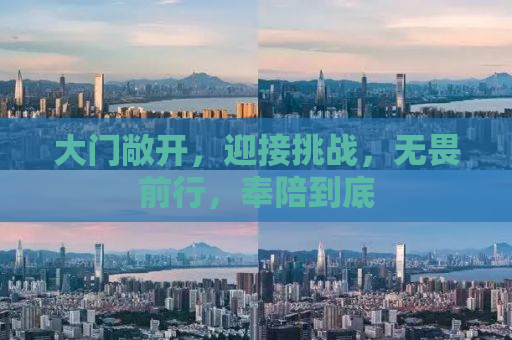 大门敞开，迎接挑战，无畏前行，奉陪到底