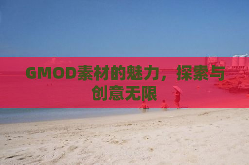 GMOD素材的魅力，探索与创意无限