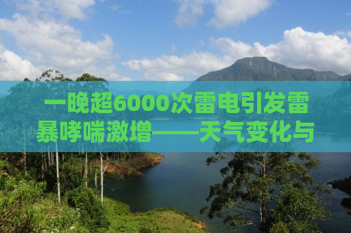 一晚超6000次雷电引发雷暴哮喘激增——天气变化与健康防护的紧迫话题