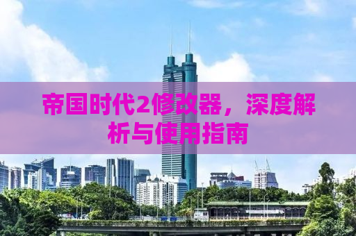 帝国时代2修改器，深度解析与使用指南