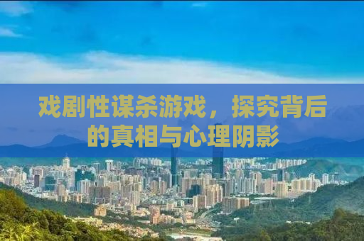 戏剧性谋杀游戏，探究背后的真相与心理阴影