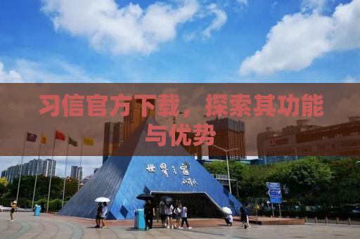 习信官方下载，探索其功能与优势