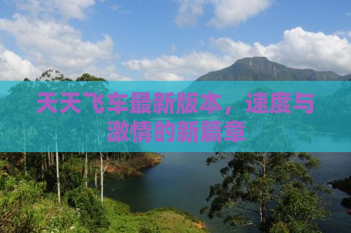 天天飞车最新版本，速度与激情的新篇章