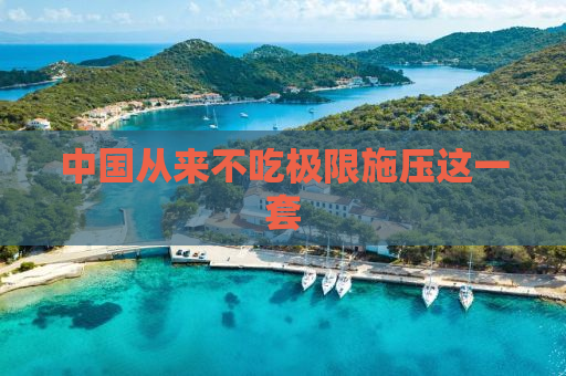 中国从来不吃极限施压这一套