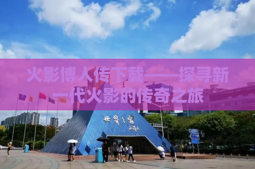火影博人传下载——探寻新一代火影的传奇之旅