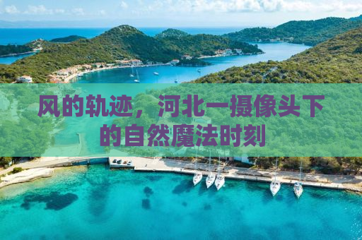 风的轨迹，河北一摄像头下的自然魔法时刻