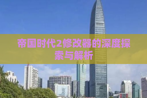 帝国时代2修改器的深度探索与解析